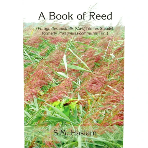 By Sylvia Haslam (Author), Tina Bone (Editor) A BOOK OF REED (Phragmites australis (Cav.) Trin. ex Steudel, formerly Phragmites communis Trin.): A Book of Reed