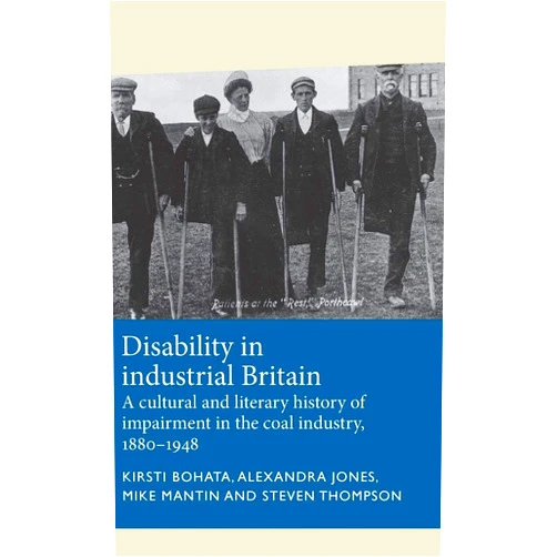 By Kirsti Bohata (Author), Alexandra Jones (Author), Mike Mantin (Author), Steven Thompson (Author) & 1 more Disability in industrial Britain: A cultural and literary history of impairment in the coal industry, 1880-1948 (Disability History)