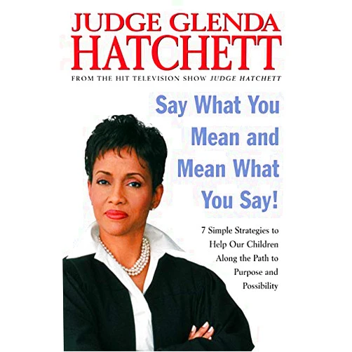 Glenda Hatchett Say What You Mean and Mean What You Say!: 7 Simple Strategies to Help Our Children Along the Path to Purpose and Possibility