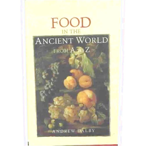 Andrew Dalby Food in the Ancient World from A to Z