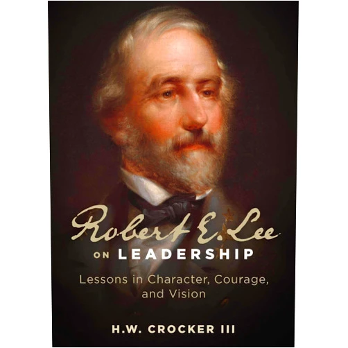 By H. W. Crocker III (Author) Robert E. Lee on Leadership: Lessons in Character, Courage, and Vision