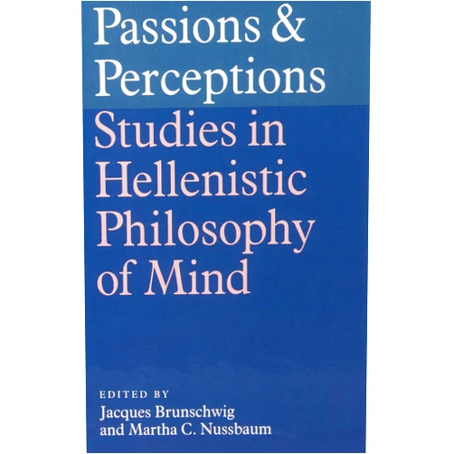 By Jacques Brunschwig (Editor), Martha C. Nussbaum (Editor) Passions and Perceptions: Studies in Hellenistic Philosophy of Mind
