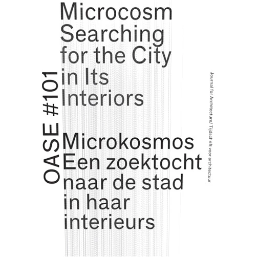 Asli Cicek,Christoph Grafe,Marius Grootveld,Sereh Mandias,William Mann,Eireen Schreurs,Eva Storgaard,Frédie Floré,Rajesh Heijnickx OASE 101: Microcosm: Searching for the City in Its Interiors
