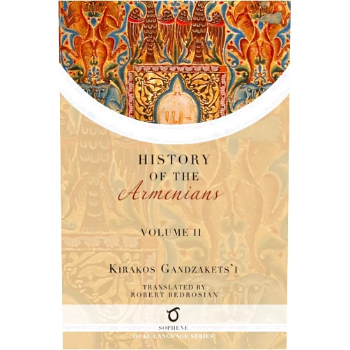 Kirakos Gandzakets'i,Robert Bedrosian Kirakos Gandzakets'i's History of the Armenians: Volume II