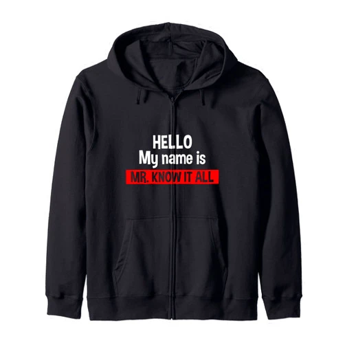 Hello My Name Is Mr. Know-It-All Sarcastic Gift Hello My Name Is Mr. Know-It-All Funny Sarcastic Quote Lover Zip Hoodie