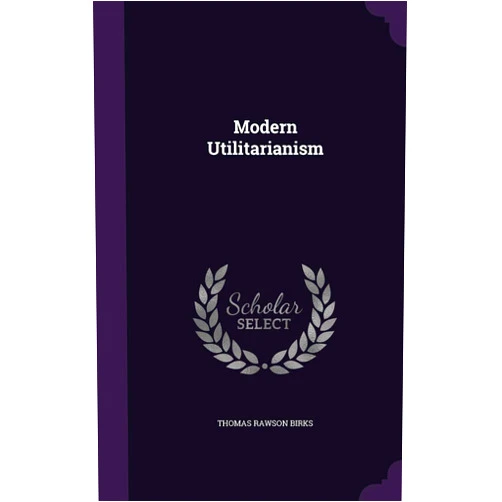 By Thomas Rawson Birks (Author) Modern Utilitarianism