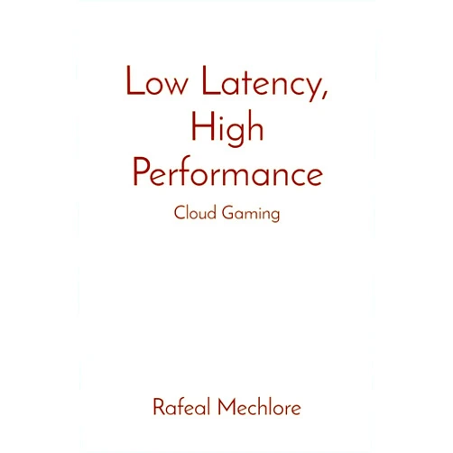 Rafeal Mechlore Low Latency, High Performance: Cloud Gaming