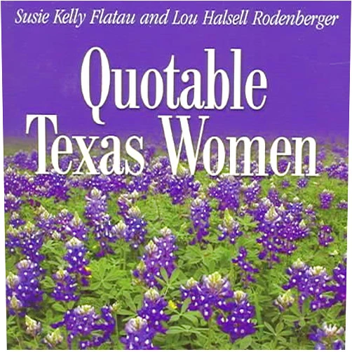 Susie Kelly Flatau,Lou H. Rodenberger Quotable Texas Women