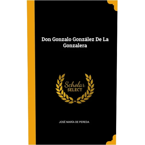 José María de Pereda Don Gonzalo González De La Gonzalera (Spanish Edition)