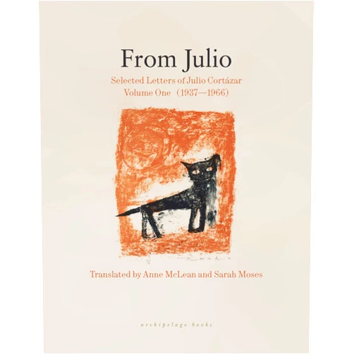 Julio Cortázar,Anne McLean,Sarah Moses From Julio: Selected Letters of Julio Cortázar, Volume One (19371966)