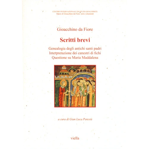 Gian Luca Potesta Scritti Brevi: Genealogia Degli Antichi Santi Padri Interpretazione Dei Canestri Di Fichi Questione Su Maria Maddalena (Opere Di Gioacchino Da Fiore: Testi E Strumenti, 28) (Italian Edition)