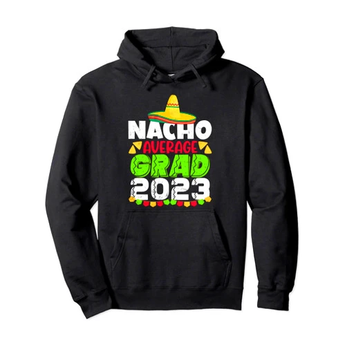 Class of 2023 Funny Cinco De Mayo Family Graduate Nacho Average Grad 2023 Graduation Senior Cinco De Mayo Pullover Hoodie