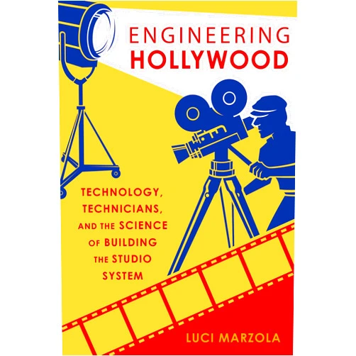 Luci Marzola Engineering Hollywood: Technology, Technicians, and the Science of Building the Studio System
