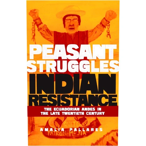By Amalia Pallares (Author) From Peasant Struggles to Indian Resistance: The Ecuadorian Andes in the Late Twentieth Century