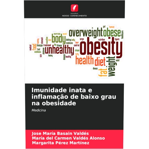 José María Basain Valdés,María del Carmen Valdés Alonso,Margarita Pérez Martínez Imunidade inata e inflamação de baixo grau na obesidade: Medicina (Portuguese Edition)