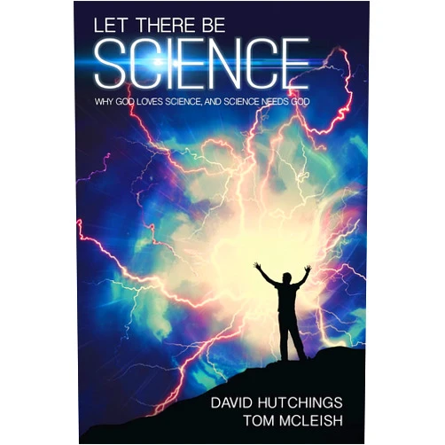 Tom McLeish,David Hutchings Let there be Science: Why God loves science, and science needs God