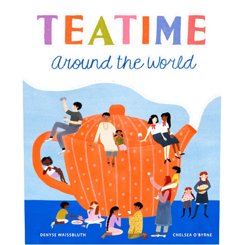 Denyse Waissbluth,Chelsea O'Byrne Teatime Around the World (A Tea Book for Kids)