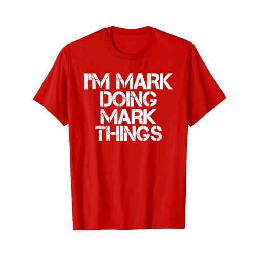 Sarcastic Birthday Name Text Joke Lover T-Shirts I'M MARK DOING MARK THINGS Shirt Funny Christmas Gift Idea