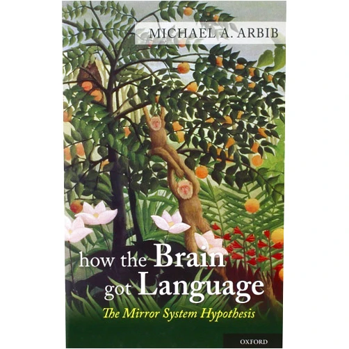 By Michael A. Arbib (Author) How the Brain Got Language: The Mirror System Hypothesis (Oxford Studies in the Evolution of Language)
