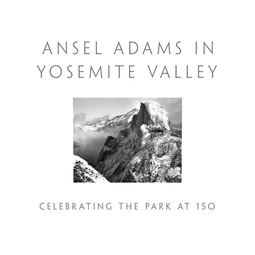 Peter Galassi,Ansel Adams Ansel Adams in Yosemite Valley: Celebrating the Park at 150