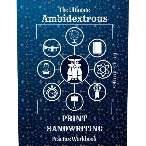 AS Books The Ultimate Ambidextrous Print Practice Workbook: Over 200 Pages of Left and Right Handed Print Penmanship and Handwriting Practice for Teens, Kids and Adults