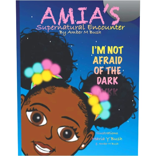 Amber M Bush,Maria Y Bush,Amia L Bush Amia's Supernatural Encounter: I'm Not Afraid of the Dark