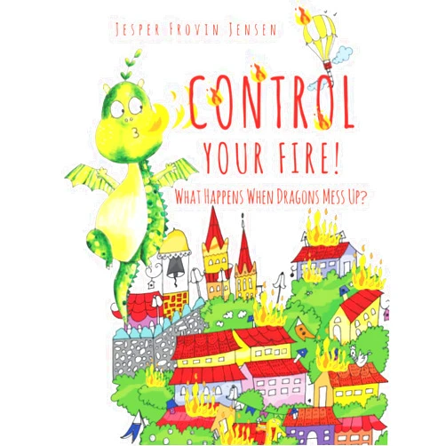 Jesper Frovin Jensen,Dananja Subasinghe Control Your Fire!: What Happens When Dragons Mess Up