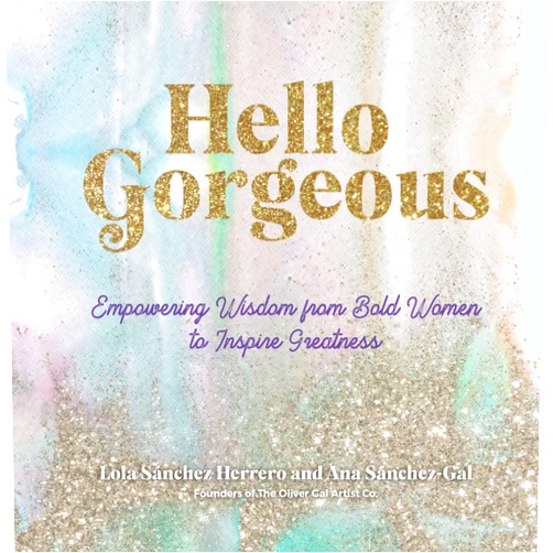 Lola Sánchez Herrero,Ana Sanchez-Gal,The Oliver Gal Artist Co. Hello Gorgeous: Empowering Quotes from Bold Women to Inspire Greatness (Volume 4) (Everyday Inspiration, 4)