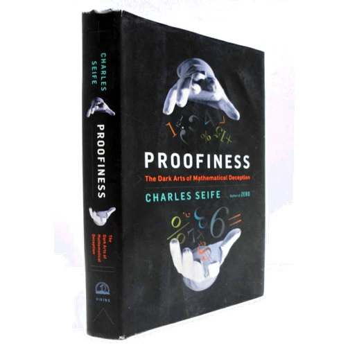 Charles Seife Proofiness: The Dark Arts of Mathematical Deception