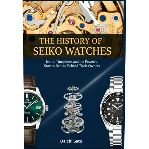 Daichi Sato The History of Seiko Watches: Iconic Timepieces and the Powerful Stories Behind Their Owners