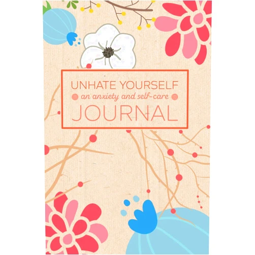Iphosphenes journals Unhate Yourself: An Anxiety and Self-Care Journal: A Notebook for Reducing Anxiety and Inspiring Calm in a Crazy World (My Anxious Life Series)