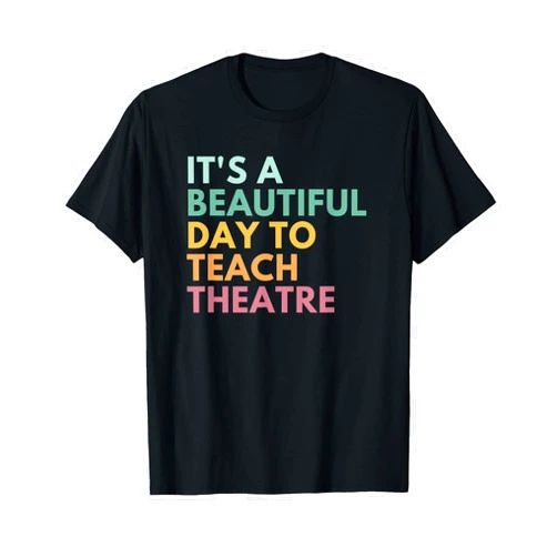 Cute Teaching Apparel and Student Gifts It's A Beautiful Day Teach Theatre, Drama Teacher T-Shirt