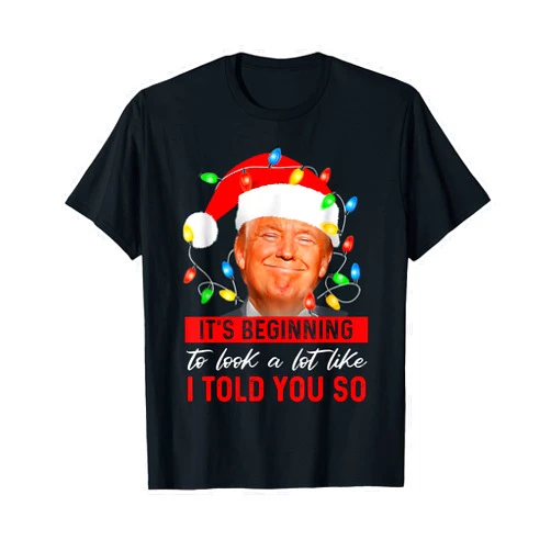 Funny Trump Santa Xmas Light Tee Shirt Trump It's Beginning The Look A Lot Like I Told You So T-Shirt