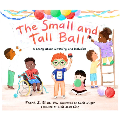 Frank J. Sileo,Katie Dwyer The Small and Tall Ball: A Story About Diversity and Inclusion