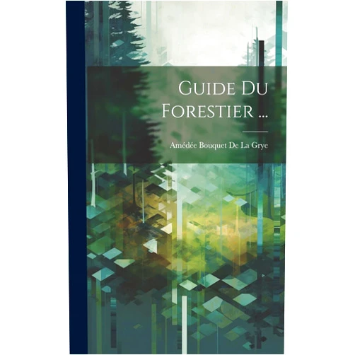 Amédée Bouquet de la Grye Guide Du Forestier ... (French Edition)
