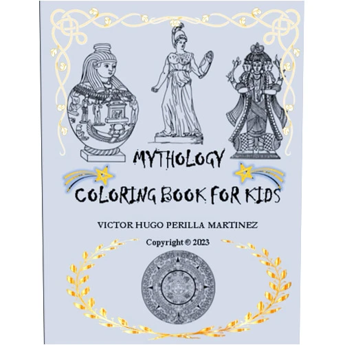 Victor Hugo Perilla Martinez MYTHOLOGY COLORING BOOK FOR KIDS: Greek, Roman, Hindu, Egyptian, Mexican, Chinese, American, Mayan, Aztec and Japanese mythology.