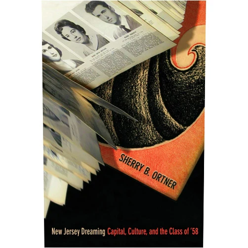Sherry B. Ortner New Jersey Dreaming: Capital, Culture, and the Class of '58