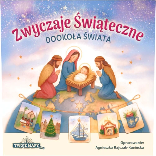 Agnieszka Rajczak-Kucińska Zwyczaje Świąteczne Dookoła Świata: Podróż po bożonarodzeniowych tradycjach z mapami i ciekawostkami (Polish Edition)