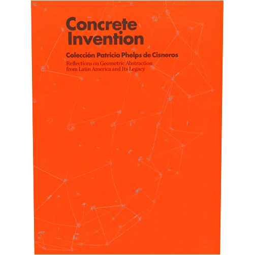 Gabriel Pérez Barreiro,Manuel Borja-Villel,Reinaldo Laddaga,Andrea Giunta,Olga Fernández López,Steve Roden Concrete Invention: Patricia Phelps de Cisneros Collection