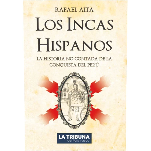 Rafael Aita Los Incas Hispanos: La Historia no contada de la Conquista del Perú (Colección Rafael Aita) (Spanish Edition)