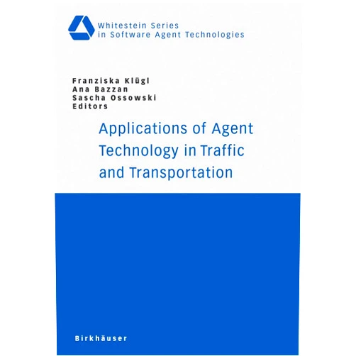 Franziska Klügl,Ana Bazzan,Sascha Ossowski Applications of Agent Technology in Traffic and Transportation (Whitestein Series in Software Agent Technologies and Autonomic Computing)