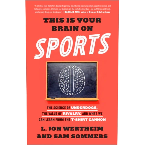 L. Jon Wertheim,Sam Sommers This Is Your Brain on Sports: The Science of Underdogs, the Value of Rivalry, and What We Can Learn from the T-Shirt Cannon