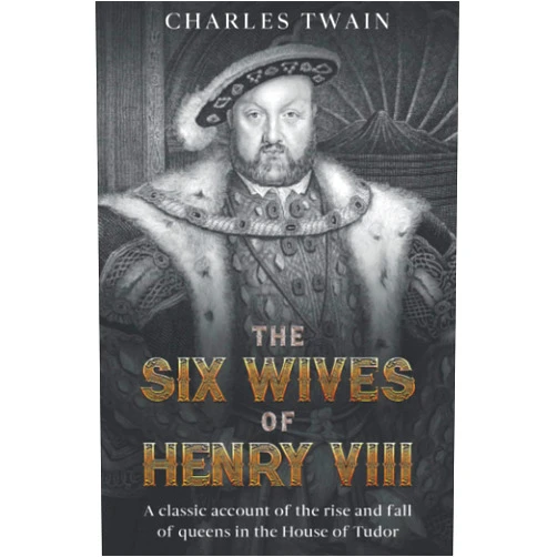 By Charles Twain (Author) The Six Wives of Henry VIII: A classic account of the rise and fall of queens in the House of Tudor