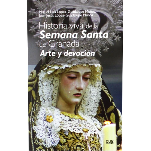 Miguel Luis López-Guadalupe Muñoz,Juan Jesús López-Guadalupe Muñoz Historia viva de la Semana Santa: Arte y devoción