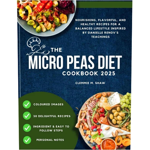 By Clemmie M. Shaw (Author) The Micro peas Diet Cookbook 2025: Nourishing, Flavourful and Healthy Recipes for a Balanced lifestyle inspired by Danielle Renov's Teachings