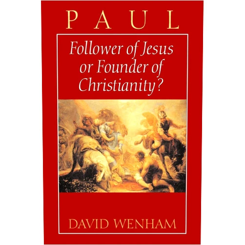 David Wenham Paul: Follower of Jesus or Founder of Christianity?