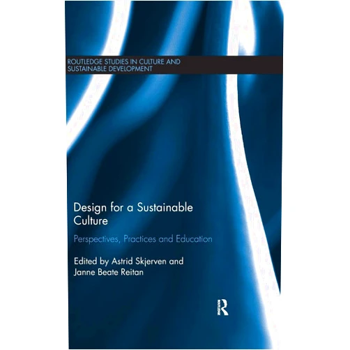 By Astrid Skjerven (Editor), Janne Reitan (Editor) Design for a Sustainable Culture: Perspectives, Practices and Education (Routledge Studies in Culture and Sustainable Development)