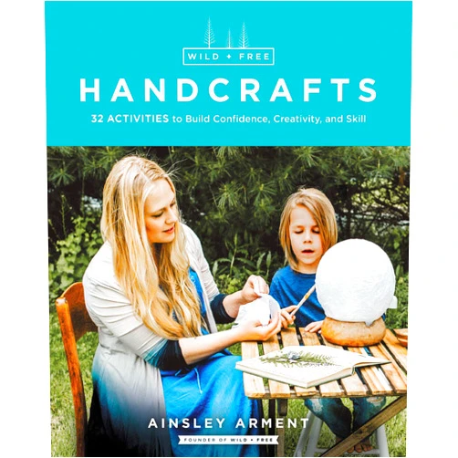 By Ainsley Arment (Author) Wild and Free Handcrafts: 32 Activities to Build Confidence, Creativity, and Skill