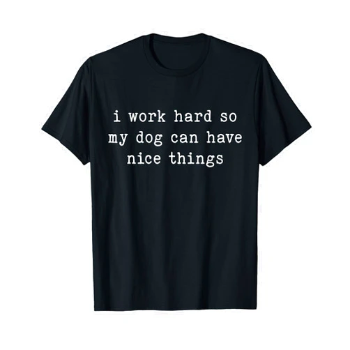 Pet Parents & Dog Owners Happy Paws Lifestyle I Work Hard So My Dog Can Have Nice Things Dog Lover Quote T-Shirt