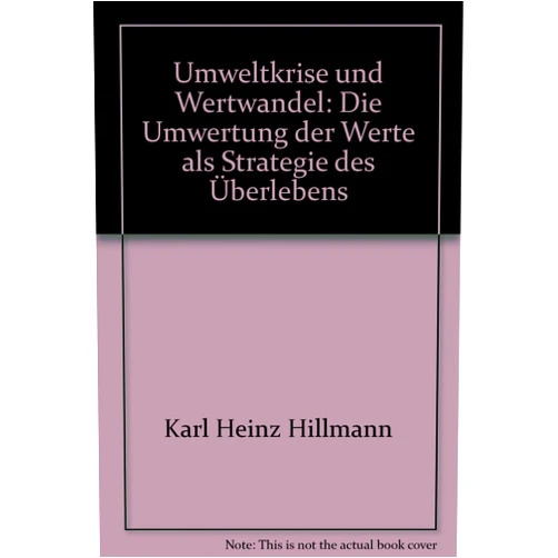 German Edition by Karl-Heinz Hillmann (Author) Umweltkrise und Wertwandel: Die Umwertung der Werte als Strategie des Überlebens (Europäische Hochschulschriften / European University Studies / ... Universitaires Européennes) (German Edition)